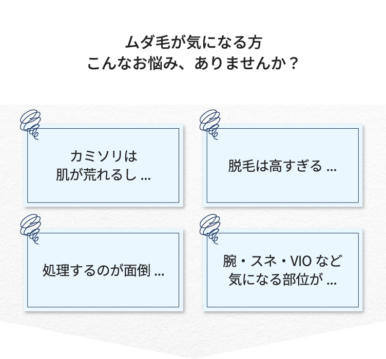 ムダ毛が気になる方への共感セクション。カミソリ負け、脱毛の価格、処理の手間、VIOやスネなど部位の悩みを紹介。