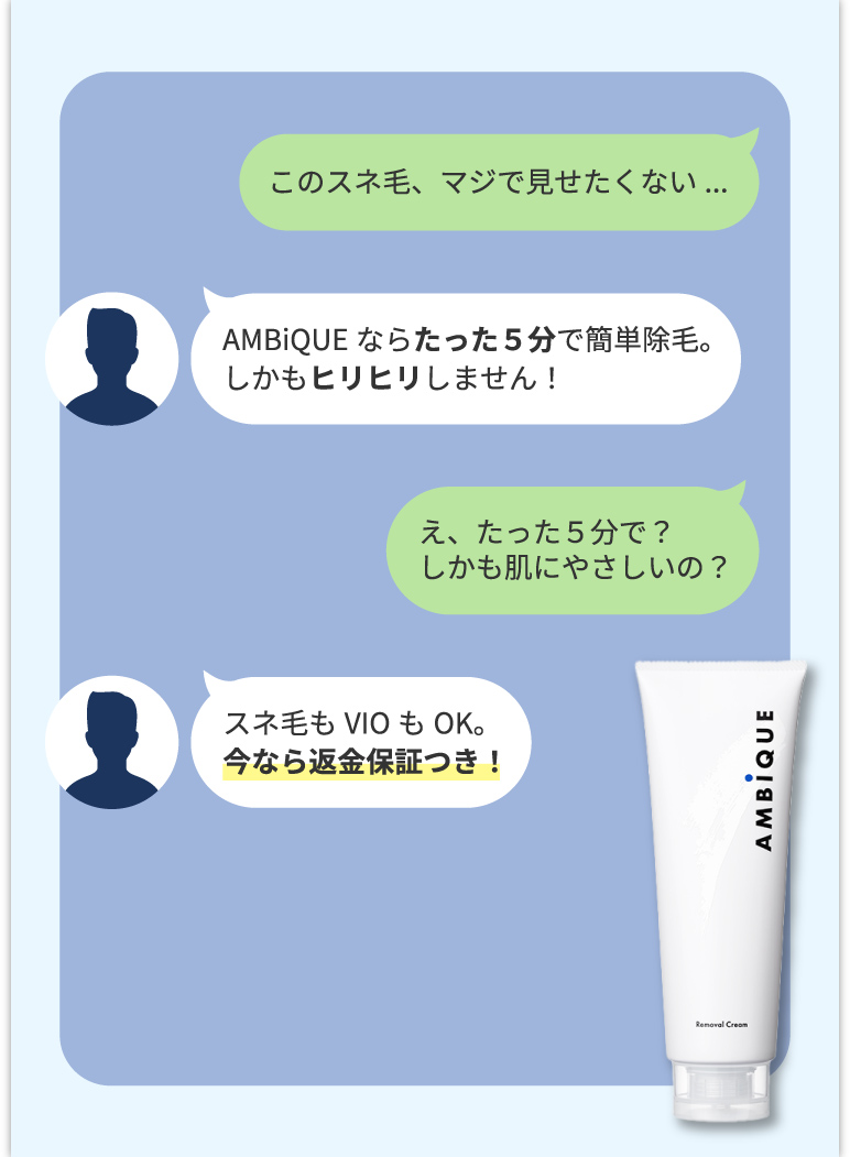 スネ毛に悩む男性のチャット風ストーリー。AMBiQUEはたった5分で除毛、肌に優しくVIOも対応。今なら返金保証付き。
